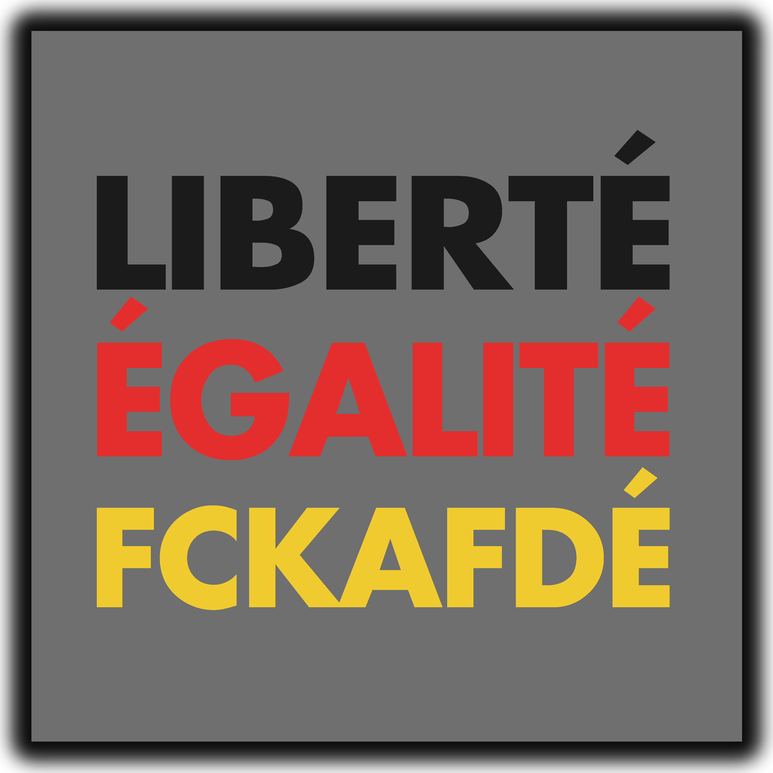 "Liberté, Egalite, FCKAFDE"